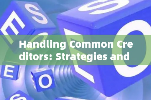 Handling Common Creditors: Strategies and Legal Risks
