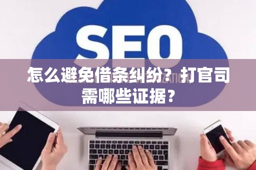 怎么避免借条纠纷？打官司需哪些证据？